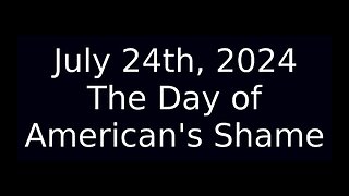 The Day of American's Shame July 24th 2024