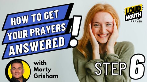 Prayer | STEP 6 of How To Get Your Prayers Answered | Loudmouth Prayer