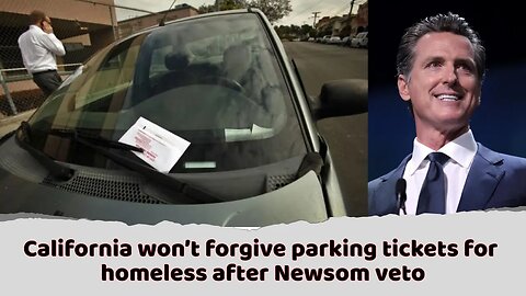 California won’t forgive parking tickets for homeless after Newsom veto