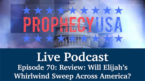 Live Podcast Ep. 70 - Review: Will Elijah’s Whirlwind Sweep Across America?