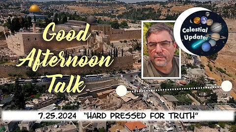 Good Afternoon Talk on July 25, 2024 - "Hard Pressed for Truth" with Prophecy Update!