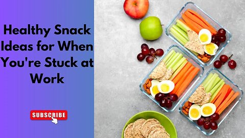 9 Healthy Snack Ideas for When You're Stuck at Work