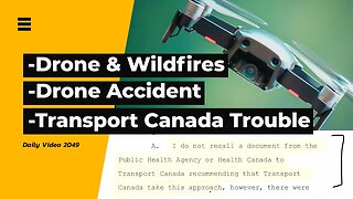 Drone Wildfire Aid, Drone Rotor Cut Accident, Transport Canada Mandate Law Trouble
