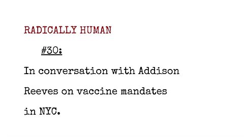 Radically Human Podcast #30: In Conversation with Addison Reeves on Vaccine Mandates in NYC