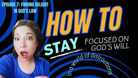 How to Stay Focused on God's Will in a World of Distractions |7: Finding Delight in God's Law