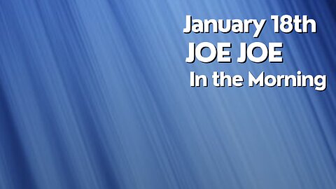 Joe Joe in the Morning January 18th