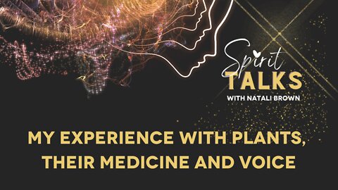 Spirit Talks Episode 7 - My experience with plants, their wisdom, medicine and voice