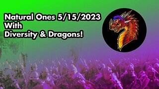 Natural Ones 5/15/2023 | Diversity & Dragons!