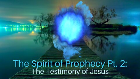 The Spirit of Prophecy Pt. 2: The Testimony of Jesus
