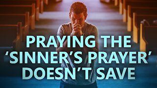 Praying the 'Sinner's Prayer' does not make you a Christian