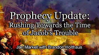 Prophecy Update: Rushing Towards the Time of Jacob’s Trouble