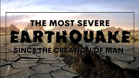 Scripture Video - The Most Severe Earthquake Since the Creation of Man