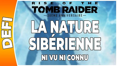 Rise of the Tomb Raider - LA NATURE SIBÉRIENNE - Défi - NI VU NI CONNU [FR PS4]