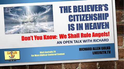 An Open Talk with Richard: The Believer’s Citizenship Is In Heaven -- We Shall Rule Angels!