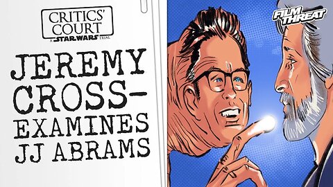 STAR WARS ON TRIAL: JEREMY CROSS-EXAMINES JJ ABRAMS | Film Threat Critics' Court
