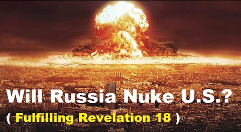 Will Russia Nuke Attack U.S. Soon? Recent Events Concerning! Revelation 18 Events Coming (from 2020) [mirrored]