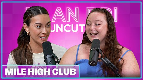 Mile High Club | PlanBri Uncut Episode 275