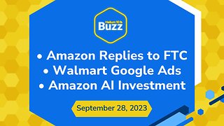 Buzz 9/28/23: Amazon Replies to FTC | Walmart Google Ads | Amazon AI Investment