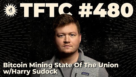#480: Bitcoin Mining State Of The Union with Harry Sudock