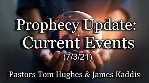 Prophecy Update – Current Events – (7/3/21)