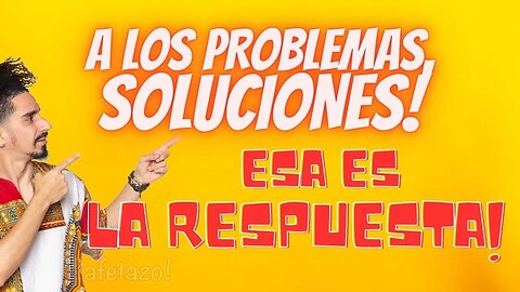 A los problemas, soluciones. Esa es la respuesta!