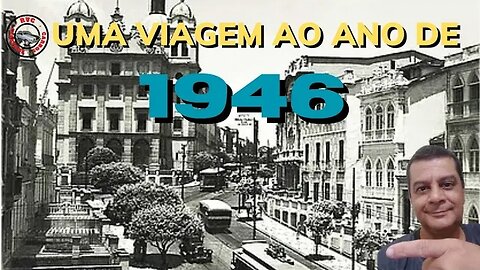 Uma viagem ao ano de 1946: Ano marcante para o Brasil e para mim