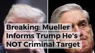 Breaking: Mueller Informs Trump He's NOT Criminal Target in Russia Investigation