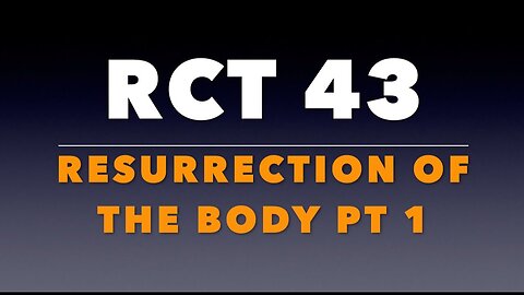 RCT 43: The Resurrection of the Body Pt 1.