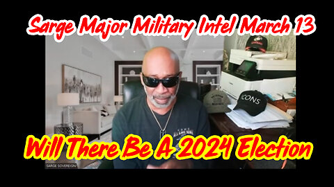 Sarge Major Military Intel March 13 > Will There be A 2024 Election
