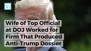 Wife of Top Official at DOJ Worked for Firm That Produced Anti-Trump Dossier