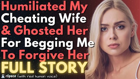 Humiliated My Cheating Wife & Ghosted Her When She Tried Begging For My Forgiveness