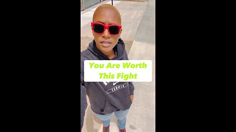 You Are Worth The Fight