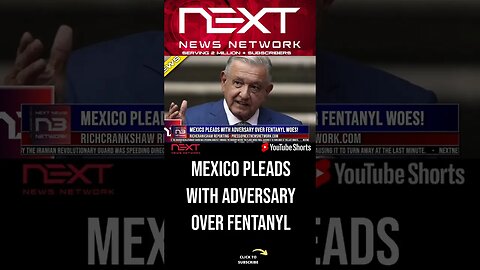 Mexico Pleads With Adversary Over Fentanyl Woes! #shorts