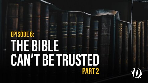 DTV Episode 6: The Bible Can't Be Trusted - DeBunked, Part 2