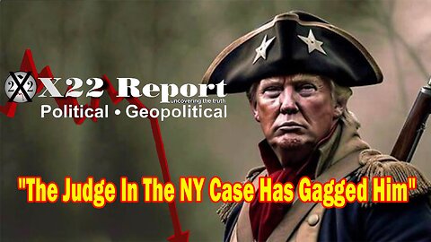 X22 Report Huge Intel: The Judge In The NY Case Has Gagged Him, The [DS] Is Campaigning For Trump