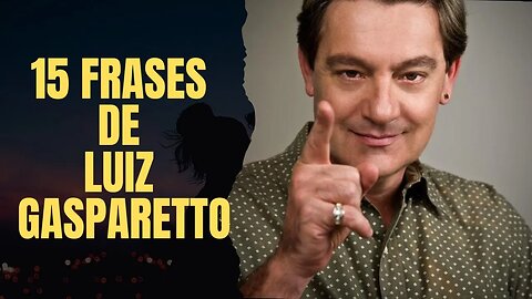 15 Frases de Luiz Gasparetto