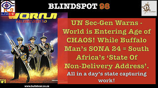 Blindspot 98 UN Sec-Gen Warns - World Entering Age of CHAOS! & SA’s SONA sauna
