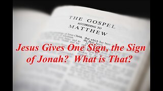 The Gospel of Matthew (Chapter 12): What is the Sign of Jonah? (Hint: Not Just Jesus' Resurrection)
