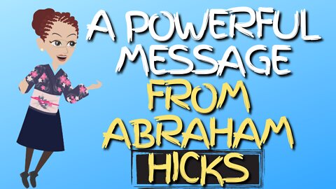 A POWERFUL MESSAGE FROM ABRAHAM HICKS - ABRAHAM HICKS