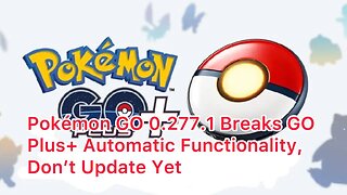 Pokémon GO 0.277.1 Breaks GO Plus+ Automatic Functionality, Don’t Update Yet