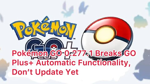 Pokémon GO 0.277.1 Breaks GO Plus+ Automatic Functionality, Don’t Update Yet