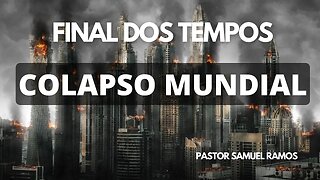 Estudo Bíblico - Final dos Tempos - Colapso Mundial - Pr Samuel Ramos