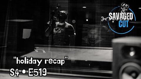 S4 • E519: Savaged Cut: Holiday Recap