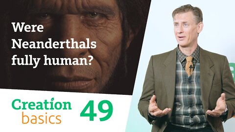 Were Neanderthals fully human? (Creation Basics, Episode 49)