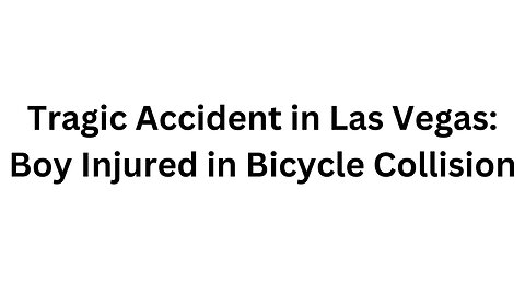 Tragic Accident in Las Vegas Boy Injured in Bicycle Collision