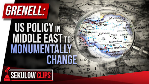 Grenell: US Policy in Middle East to Monumentally Change
