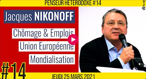 💡PENSEUR HÉTÉRODOXE #14 🗣 Jacques NIKONOFF 🎯 Chômage, Union Européenne & Mondialisation 📆 25-03-2021