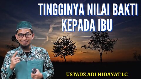 Tingginya Nilai Bakti Kepada Ibu Ustadz Adi Hidayat