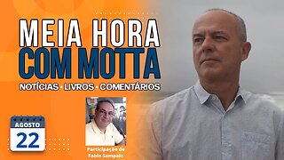 Meia Hora com Motta - 22 de agosto de 2023