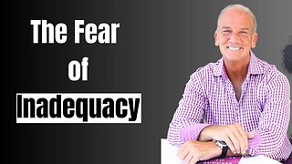How To Overcome Fear - The Fear of Inadequacy